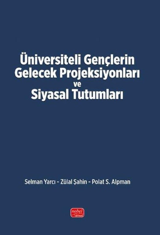 Üniversiteli Gençlerin Gelecek Projeksiyonları ve Siyasal Tutumları | Nobel Bilimsel Eserler (İnce Kapak)