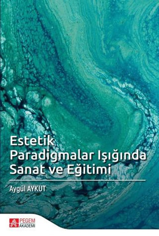 Estetik Paradigmalar Işığında Sanat ve Eğitimi | Pegem Akademi Yayıncılık (Ciltsiz)
