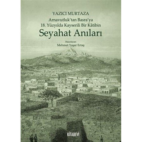 Yazıcı Murtaza Arnavutluk’tan Basra’ya 18. Yüzyılda Kayserili Bir Katibin - Seyahat Anıları