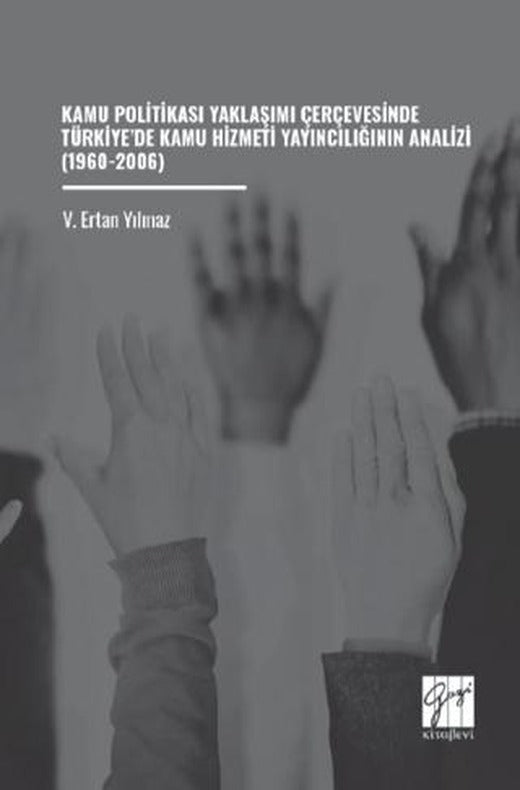 Kamu Politikası Yaklaşımı Çerçevesinde Türkiye’de Kamu Hizmeti Yayıncılığının Analizi (1960-2006) | Gazi Kitabevi (Ciltsiz)