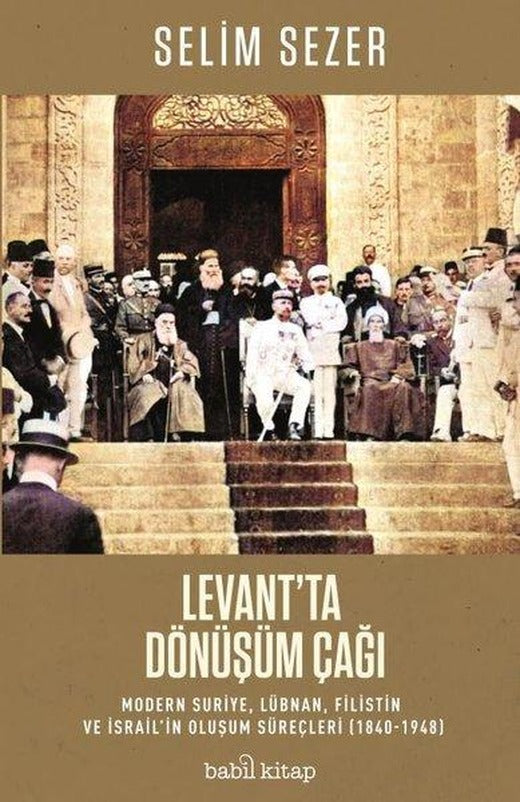Levant'ta Dönüşüm Çağı: Modern Suriye Lübnan Filistin ve İsrail'in Oluşum Süreçleri 1840-1948 | Babil Kitap (İnce Kapak)