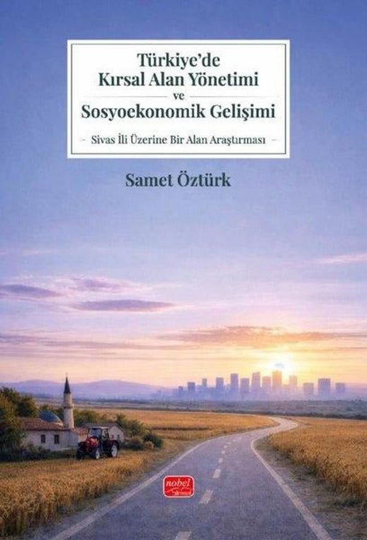 Türkiye'de Kırsal Alan Yönetimi ve Sosyoekonomik Gelişimi - Sivas İli Üzerine Bir Alan Araştırması | Nobel Bilimsel Eserler (İnce Kapak)
