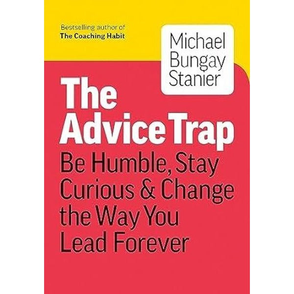The Advice Trap : Be Humble Stay Curious & Change the Way You Lead Forever | Page Two Books, Inc. (İnce Kapak)