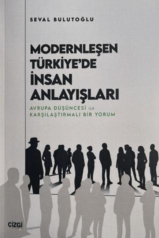 Modernleşen Türkiye'de İnsan Anlayışları | Çizgi Kitabevi Yayınları (Ciltsiz)