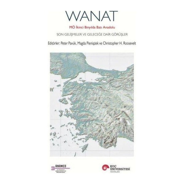 Wanat: MÖ İkinci Binyılda Batı Anadolu - Son Gelişmeler ve Geleceğe Dair Görüşler | Koç Üniversitesi Yayınları (İnce Kapak)