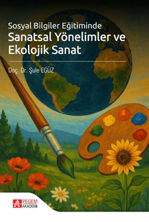 Sosyal Bilgiler Eğitiminde Sanatsal Yönelimler ve Ekolojik Sanat | Pegem Akademi Yayıncılık (Ciltsiz)