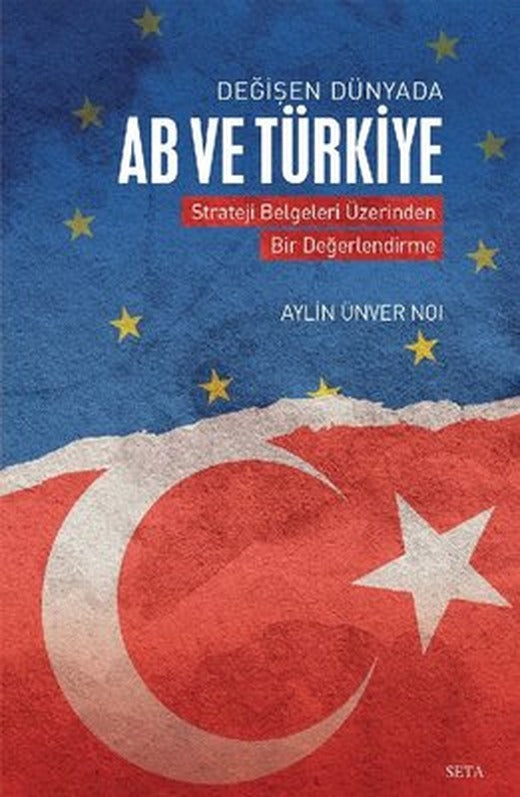 Değişen Dünyada AB ve Türkiye - Strateji Belgeleri Üzerinden Bir Değerlendirme | Seta Yayınları
