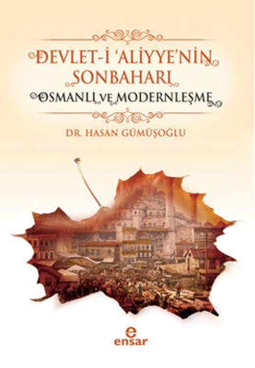 Devlet-i 'Aliyye'nin Sonbaharı & Osmanlı ve Modernleşme | Ensar Neşriyat