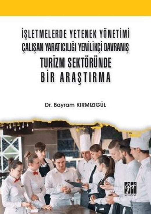 İşletmelerde Yetenek Yönetimi Çalışan Yaratıcılığı Yenilikçi Davranış Turizm Sektöründe Bir Araştırma | Gazi Kitabevi (Ciltsiz)