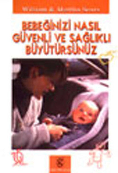 Bebeğinizi Nasıl Güvenli ve Sağlıklı Büyütürsünüz - Bill-Martha Sears kitap kapağı