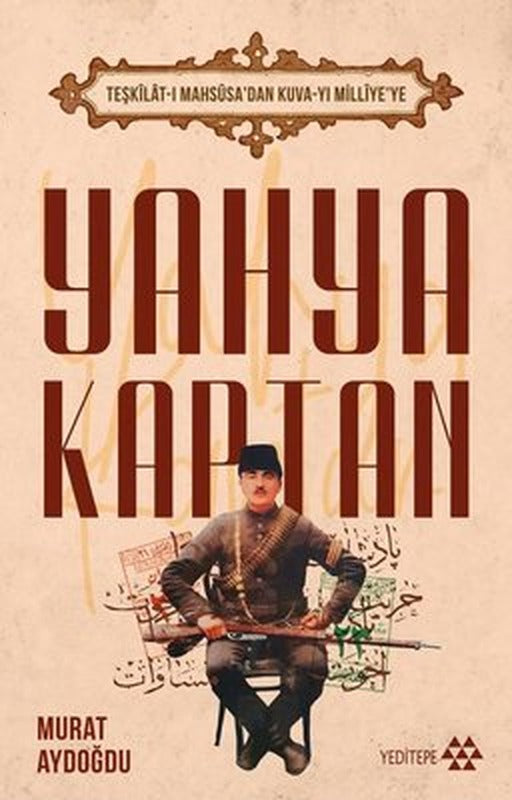 Yahya Kaptan: Teşkilat-ı Mahsusa'dan Kuva-yı Milliye'ye | Yeditepe Yayınevi