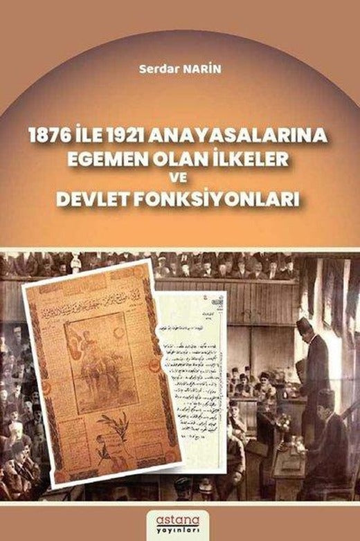 1876 ile 1921 Anayasalarına Egemen Olan İlkeler ve Devlet Fonksiyonları | Astana Yayınları (İnce Kapak)