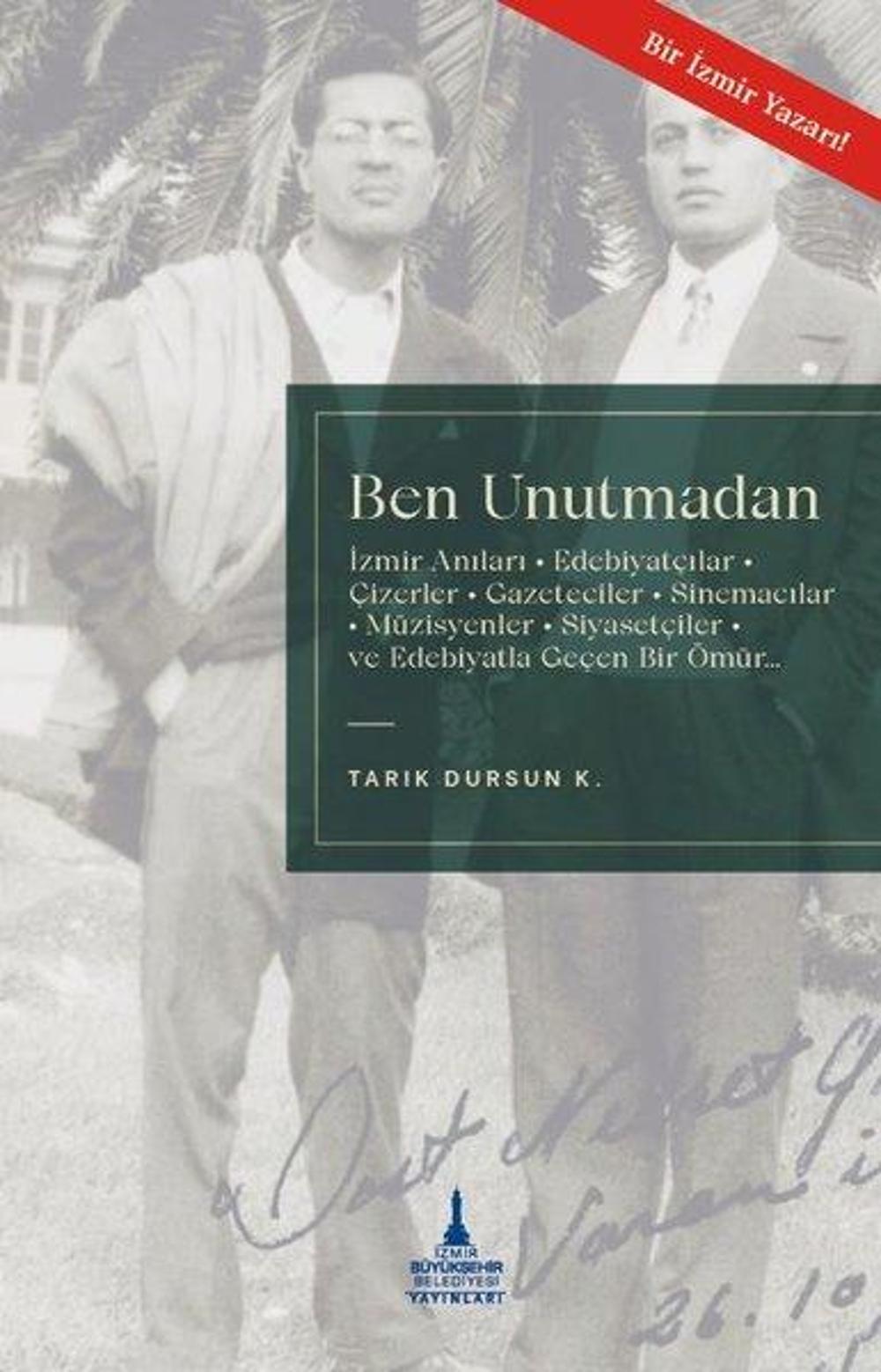 Ben Unutmadan - İzmir Anıları, Edebiyatçılar, Çizerler, Gazeteciler, Sinemacılar, Müzisyenler, Siyasetçiler | İzmir B.Şehir Belediyesi Yayınları