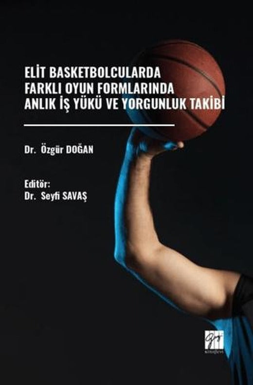 Elit Basketbolcularda Farklı Oyun Formlarında Anlık İş Yükü Ve Yorgunluk Takibi | Gazi Kitabevi (Ciltsiz)