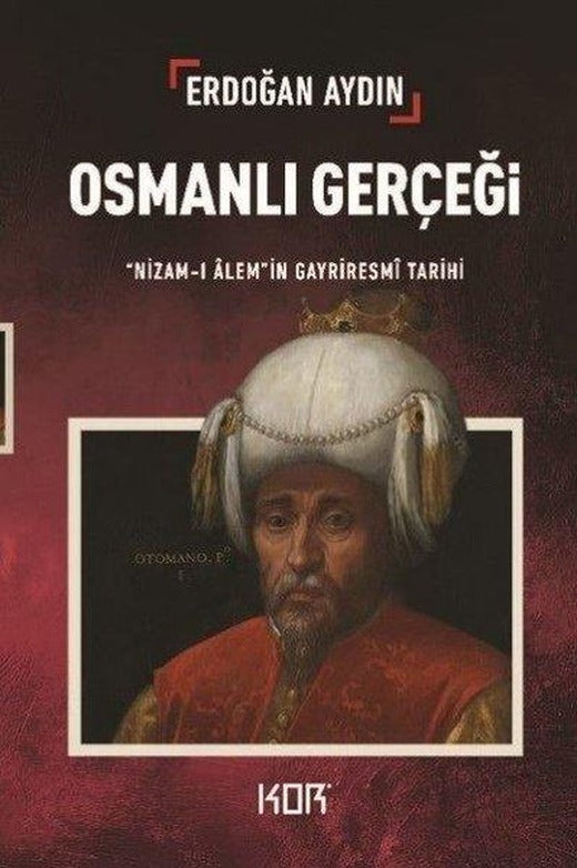 Osmanlı Gerçeği: Nizam-ı Alem'in Gayriresmi Tarihi | Kor Kitap (İnce Kapak)