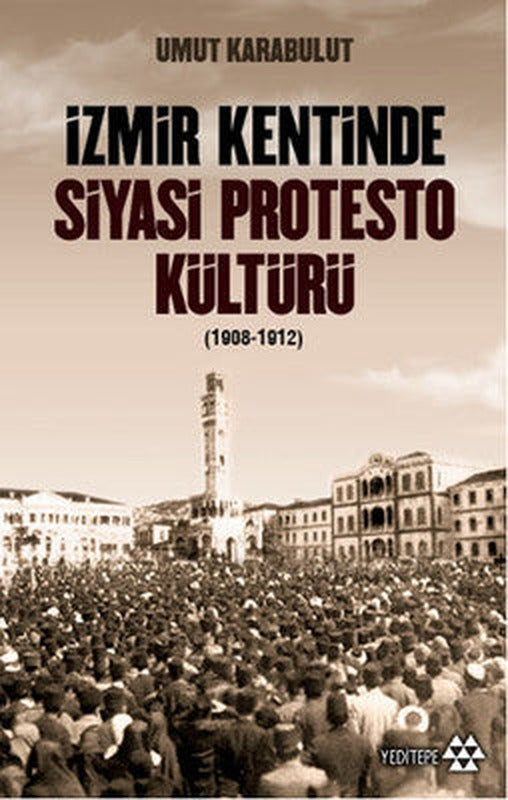 İzmir Kentinde Siyasi Protesto Kültürü - 1908 - 1912 | Yeditepe Yayınevi
