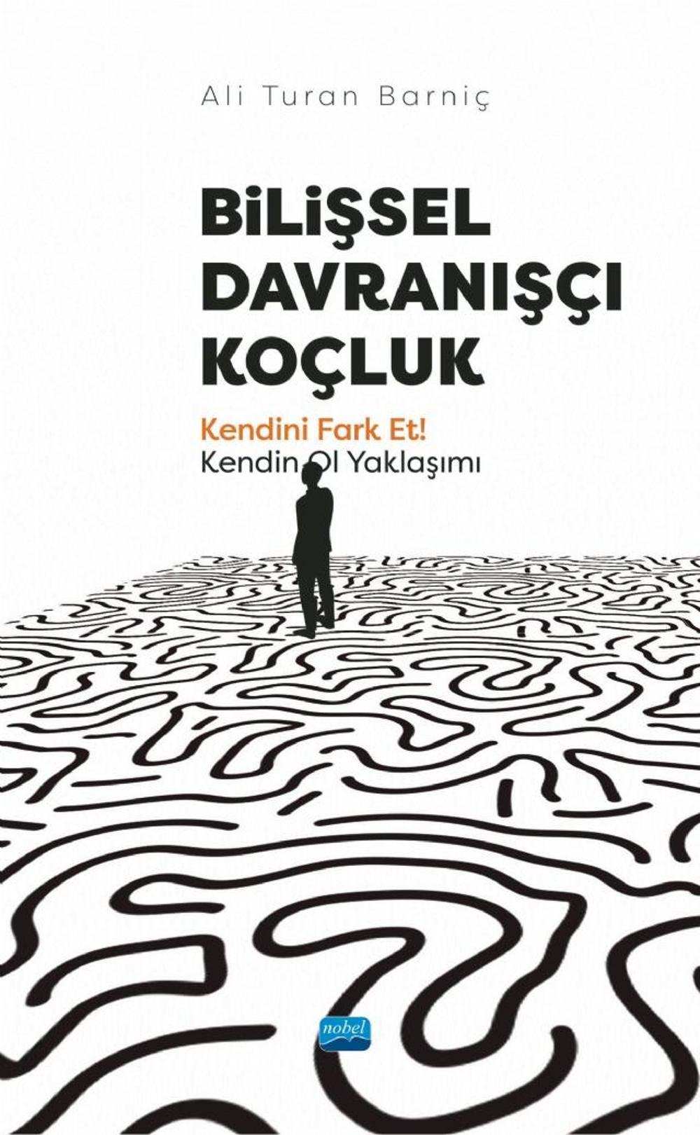 BİLİŞSEL DAVRANIŞÇI KOÇLUK - Kendini Fark Et! Kendin Ol Yaklaşımı | Nobel Akademik Yayıncılık