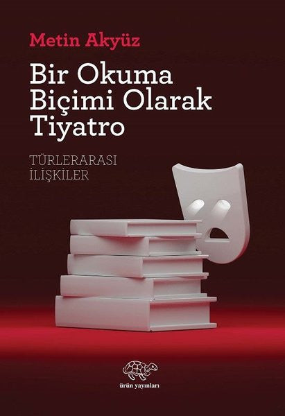 Bir Okuma Biçimi Olarak Tiyatro - Türlerarası İlişkiler - Metin Akyüz kitap kapağı