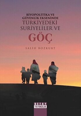 Biyopolitika Ve Güvenlik Ekseninde Türkiye’deki Suriyeliler Ve Göç - Salih Bozkurt kitap kapağı