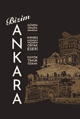 Bizim Ankara - Güven Dinçer`e Armağan - Timur Özkan kitap kapağı
