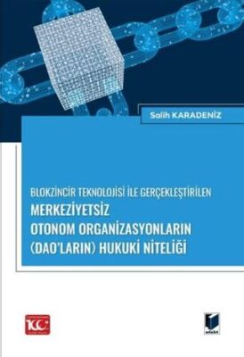 Blokzincir Teknolojisi ile Gerçekleştirilen Merkeziyetsiz Otonom Organizasyonların DAO’ların Hukuk - Salih Karadeniz kitap kapağı