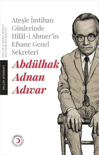 Ateşle İmtihan Günlerinde Hilal-i Ahmer’in Efsane Genel Sekreteri - Abdülhak Adnan Adıvar | Kızılay Kültür ve Sanat Yayınları (Ciltsiz)  - Resim 1