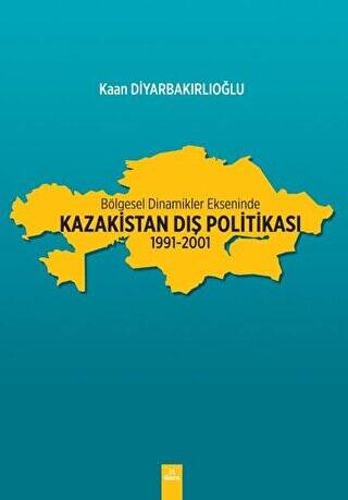 Bölgesel Dinamikler Ekseninde Kazakistan Dış Politikası (1991-2001) - Kaan Diyarbakırlıoğlu kitap kapağı