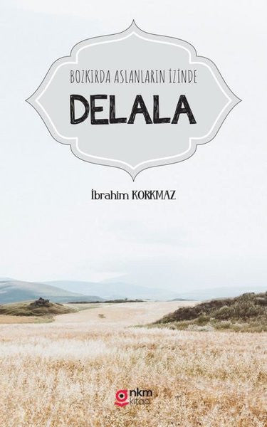 Bozkırda Aslanların İzinde Delala - İbrahim Korkmaz kitap kapağı