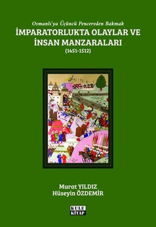İmparatorlukta Olaylar ve İnsan Manzaraları 1451 - 1512 - Osmanlı'ya Üçüncü Pencereden Bakmak | Kule Kitap