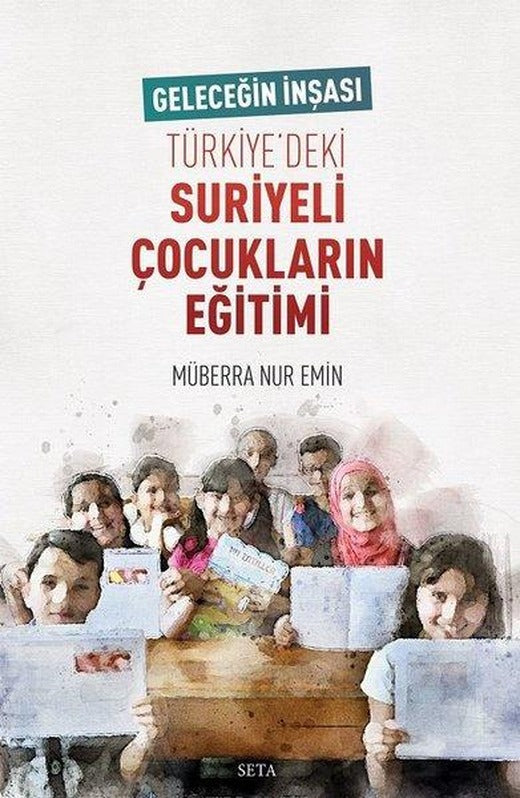 Geleceğin İnşası Türkiye'deki Suriyeli Çocukların Eğitimi | Seta Yayınları (İnce Kapak)