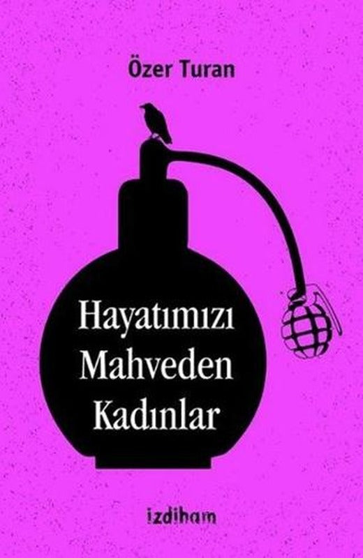 Hayatımızı Mahveden Kadınlar | İzdiham (Ciltsiz)