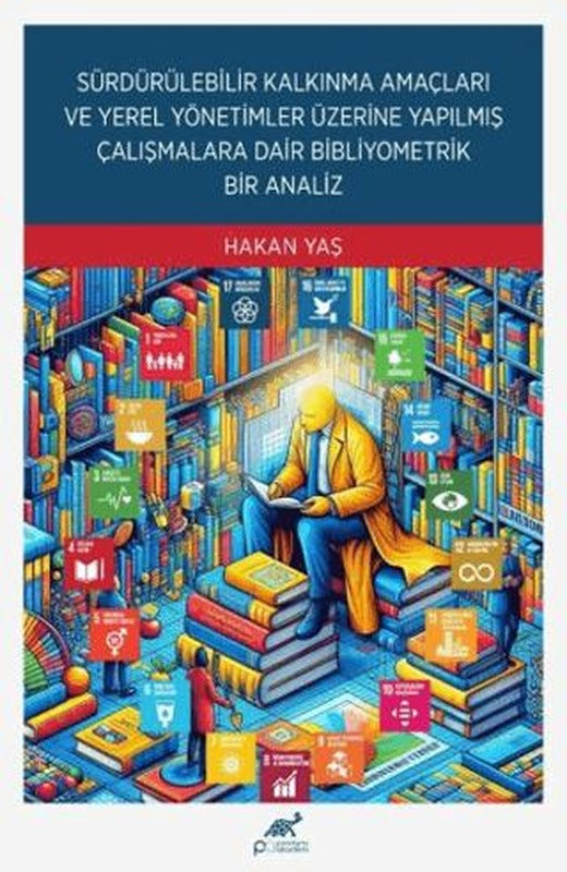 Sürdürülebilir Kalkınma Amaçları ve Yerel Yönetimler Üzerine Yapılmış Çalışmalara Dair Bibliyometrik Bir Analiz | Paradigma Akademi Yayınları (Ciltsiz)