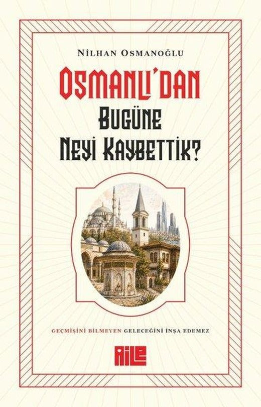 Osmanlı'dan Bugüne Neyi Kaybettik? | Aile Yayınları (İnce Kapak)