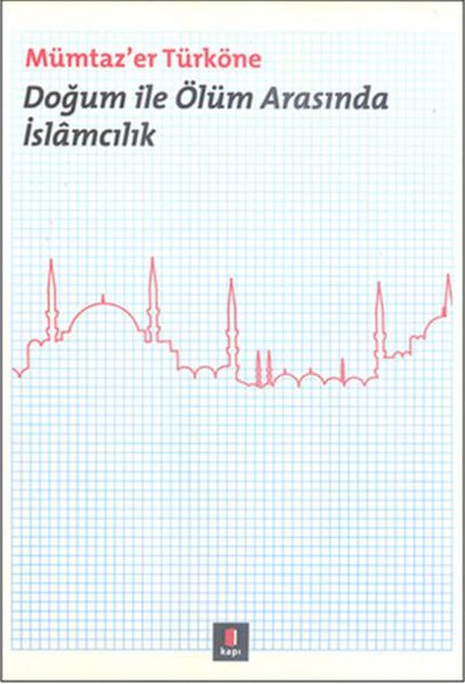 Doğum ile Ölüm Arasında İslamcılık | Kapı Yayınları - Araştırma-İnceleme Dizisi (İnce Kapak)