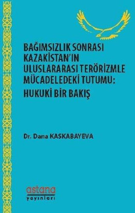 Bağımsızlık Sonrası Kazakistanın Uluslararası Terörizmle Mücadeledeki Tutumu: Hukuki Bir Bakış | Astana Yayınları (İnce Kapak)