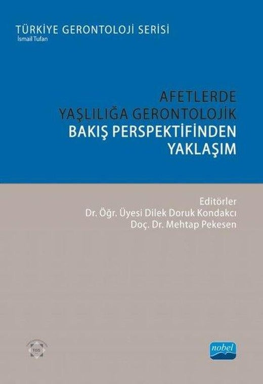 Afetlerde Yaşlılığa Gerontolojik Bakış Perspektifinden Yaklaşım - Türkiye Gerontoloji Serisi | Nobel Akademik Yayıncılık (İnce Kapak)