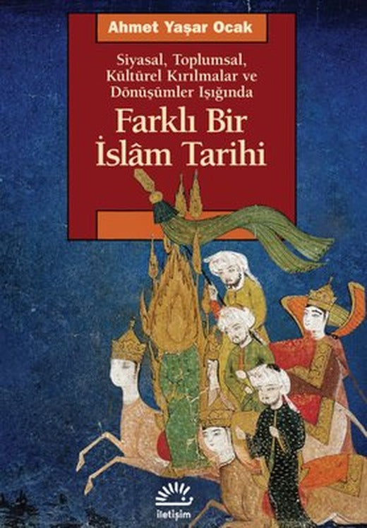 Farklı Bir İslam Tarihi - Siyasal Toplumsal Kültürel Kırılmalar ve Dönüşümler Işığında | İletişim Yayınları (İnce Kapak)