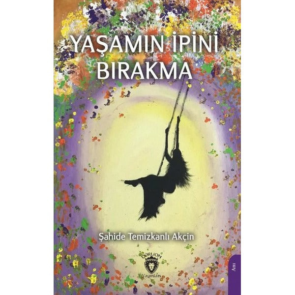 Yaşamın İpini Bırakma | Dorlion Yayınları (Ciltsiz)