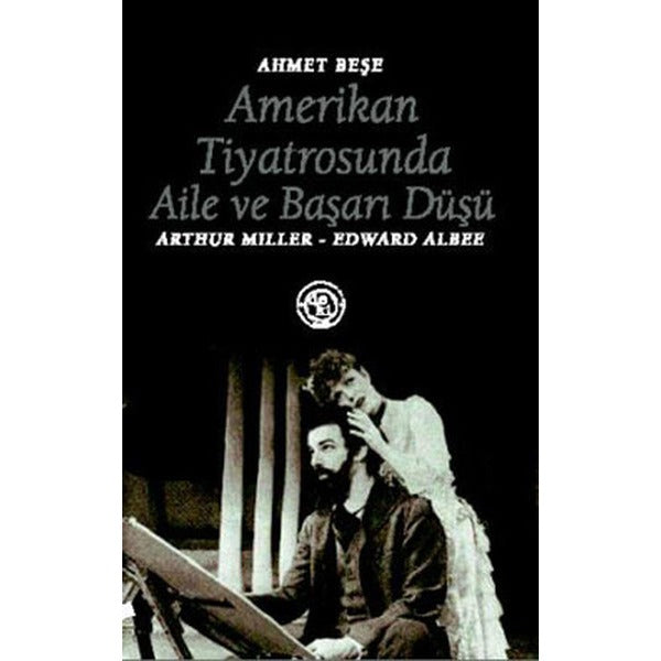 Amerikan Tiyatrosunda Aile ve Başarı Düşü:Arthur Miller - Edward Albee | De Ki Yayınları (Ciltsiz)