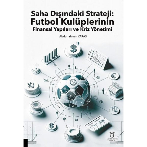Saha Dışındaki Strateji: Futbol Kulüplerinin Finansal Yapıları ve Kriz Yönetimi | Akademisyen Kitabevi