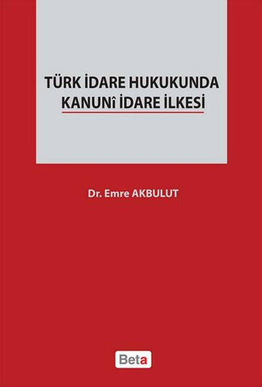 Türk İdare Hukukunda Kanuni İdare İlkesi | Beta Yayınları (İnce Kapak)