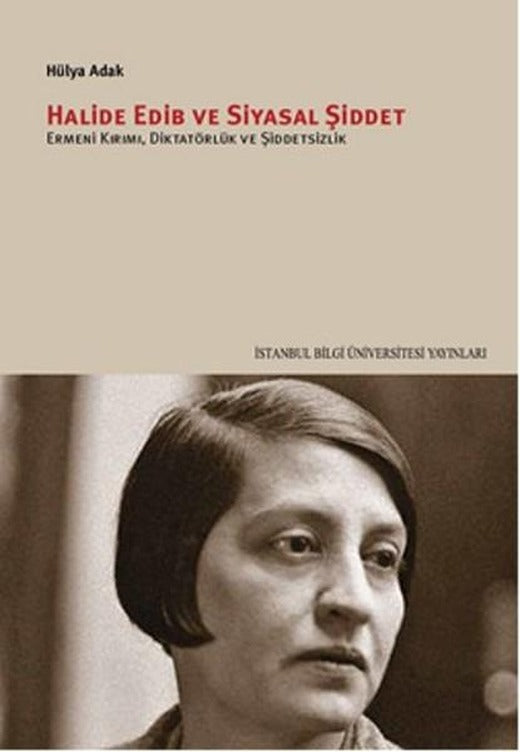 Halide Edib ve Siyasal Şiddet Ermeni Kırımı Diktatörlük ve Şiddetsizlik | İstanbul Bilgi Üniv.Yayınları (İnce Kapak)