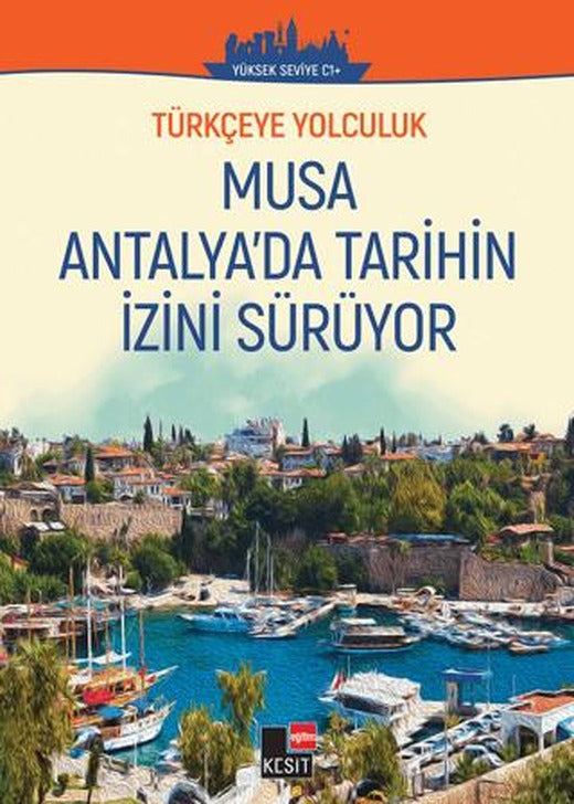 Türkçeye Yolculuk - Musa Antalya'da Tarihin İzini Sürüyor (Yüksek Seviye C1+) | Kesit Yayınları (Ciltsiz)