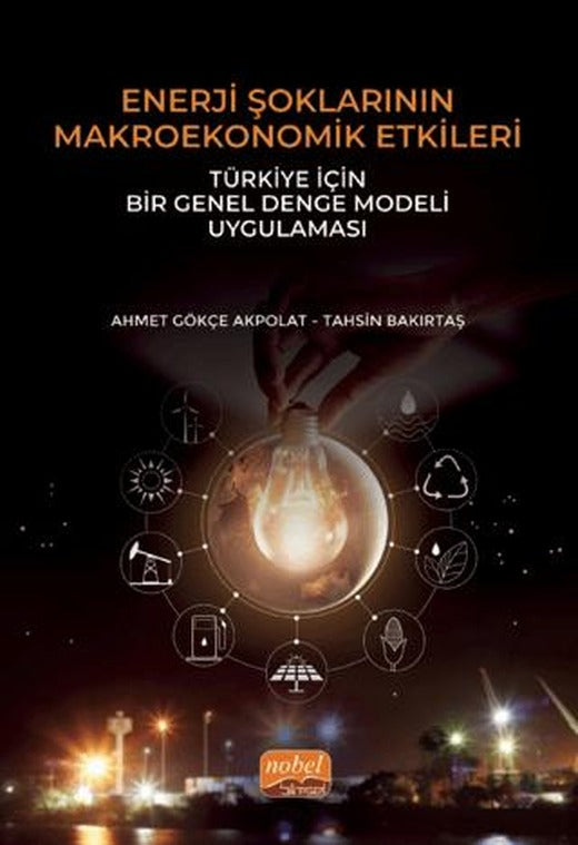 Enerji Şoklarının Makroekonomik Etkileri: Türkiye İçin Bir Genel Denge Modeli Uygulaması | Nobel Bilimsel Eserler (Ciltsiz)