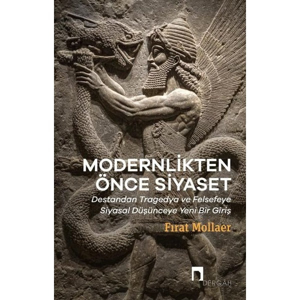 Modernlikten Önce Siyaset: Destandan Tragedya ve Felsefeye Siyasal Düşünceye Yeni Bir Giriş | Dergah Yayınları (İnce Kapak)