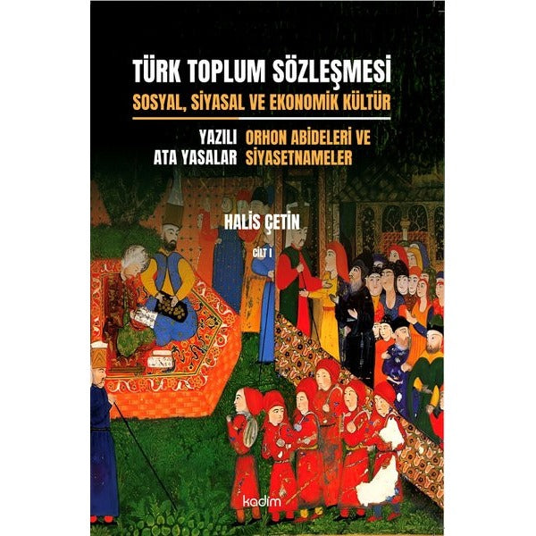 Türk Toplum Sözleşmesi Cilt 1 - Sosyal, Siyasal ve Ekonomik Kültür - Yazılı Ata Yasalar - Orhon Abid | Kadim (İnce Kapak)