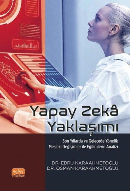 Yapay Zeka Yaklaşımı - Son Yıllarda ve Geleceğe Yönelik Mesleki Değişimler ile Eğilimlerin Analizi | Nobel Bilimsel Eserler (İnce Kapak)