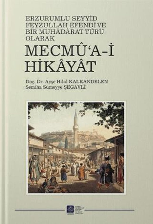 Erzurum’lu Seyid Feyzullah Efendi ve Bir Muhaddarat Türü Olarak Mecmu’a-i Hikayat | Atatürk Üniversitesi Yayınları (Ciltsiz)