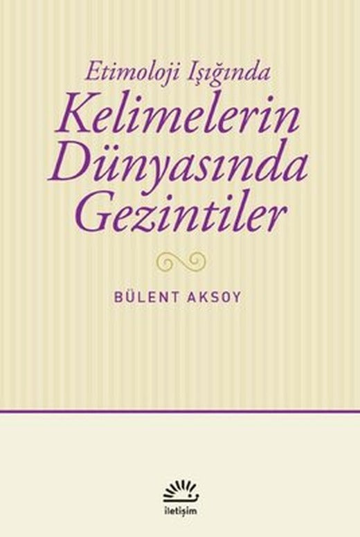 Kelimelerin Dünyasında Gezintiler - Etimoloji Işığında | İletişim Yayınları
