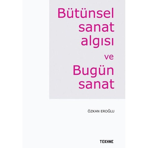 Bütünsel Sanat Algısı ve Bütün Sanat | Tekhne Yayınları (İnce Kapak)